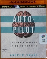 Auto-Pilot - The Art and Science of Doing Nothing written by Andrew Smart performed by Kevin Free on MP3 CD (Unabridged)